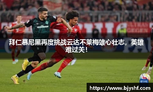 拜仁慕尼黑再度挑战云达不莱梅雄心壮志，英雄难过关！