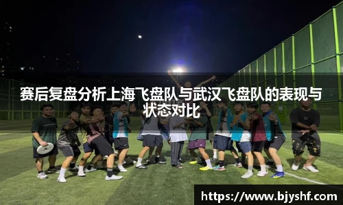 赛后复盘分析上海飞盘队与武汉飞盘队的表现与状态对比