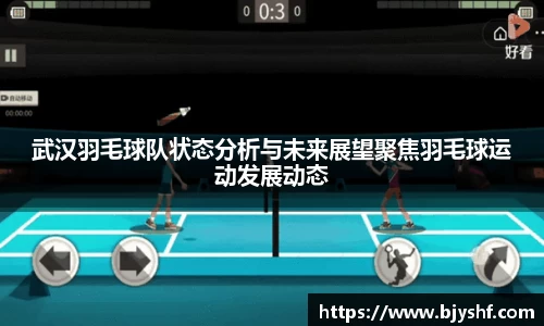 武汉羽毛球队状态分析与未来展望聚焦羽毛球运动发展动态