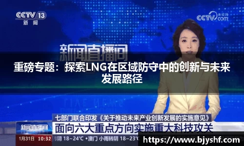 重磅专题：探索LNG在区域防守中的创新与未来发展路径