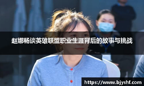 赵娜畅谈英雄联盟职业生涯背后的故事与挑战