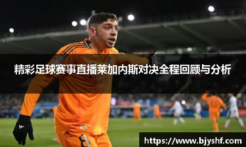 精彩足球赛事直播莱加内斯对决全程回顾与分析