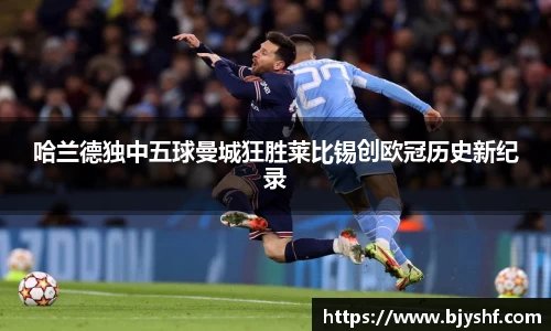 哈兰德独中五球曼城狂胜莱比锡创欧冠历史新纪录